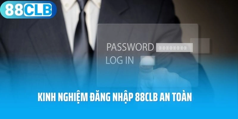 Kinh nghiệm đăng nhập 88CLB an toàn và bảo mật