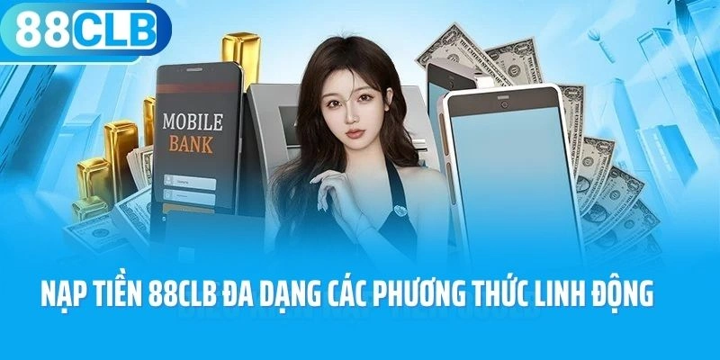Nạp tiền 88CLB đa dạng các phương thức linh động