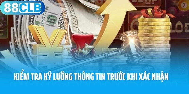 Chú ý kiểm tra kỹ lưỡng thông tin trước khi xác nhận