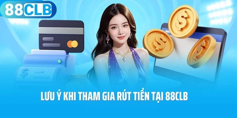 Lưu ý khi tham gia rút tiền tại 88CLB