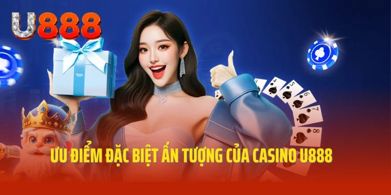 Ưu điểm đặc sắc chỉ có tại chuyên mục Casino U888